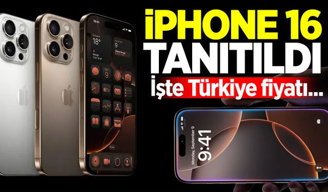 iPhone 16 tanıtıldı! İşte Türkiye fiyatı