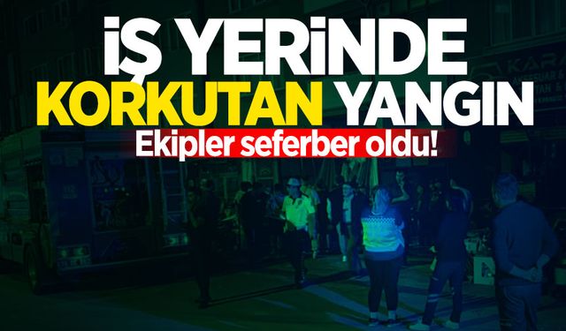 İş yerinde korkutan yangın: Ekipler seferber oldu!