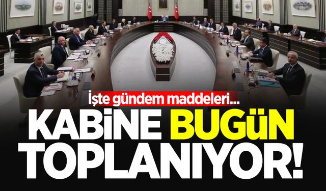 Kabine bugün toplanıyor! İşte gündem maddeleri...