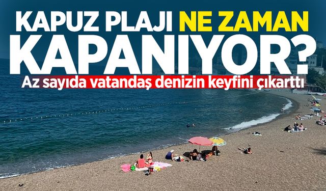 Kapuz Plajı ne zaman kapanıyor? Az sayıda vatandaş denizin keyfini çıkarttı