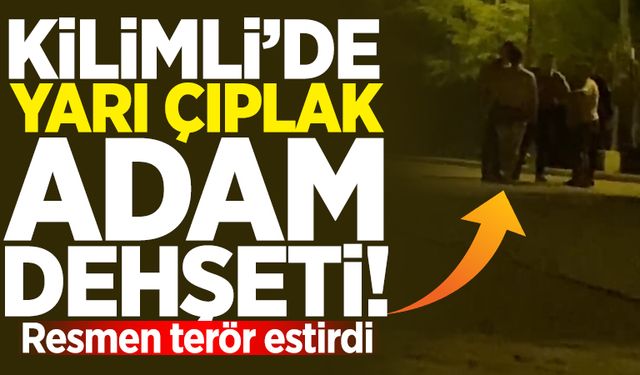 Kilimli'de yarı çıplak adam dehşeti! Resmen terör estirdi