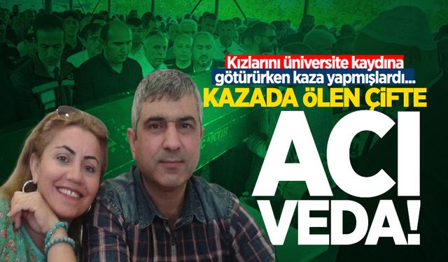 Kızlarını üniversiteye kayıt için götürürken kazada ölen çift toprağa verildi