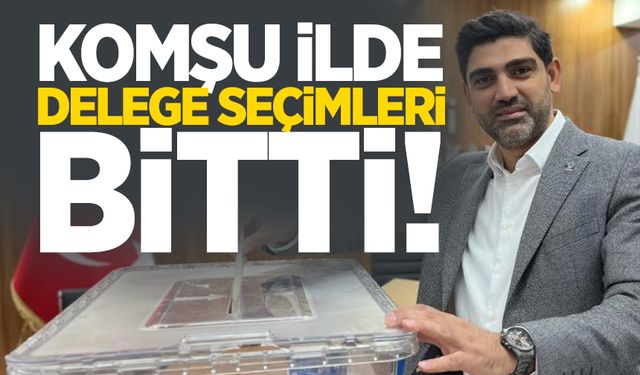 Komşu ilde delege seçimlerini tamamladı