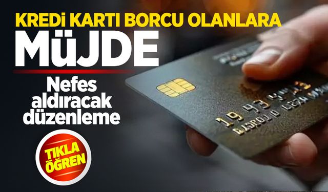 Kredi kartı borcu olanlara müjde! Nefes aldıracak düzenleme