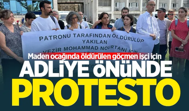 Maden ocağında öldürülen göçmen işçi için adliye önünde protesto