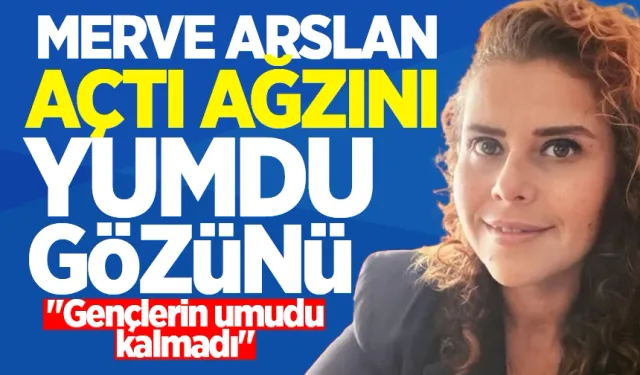 Merve Arslan, AK Parti'yi resmen bombaladı: "Gençlerin umudu kalmadı"