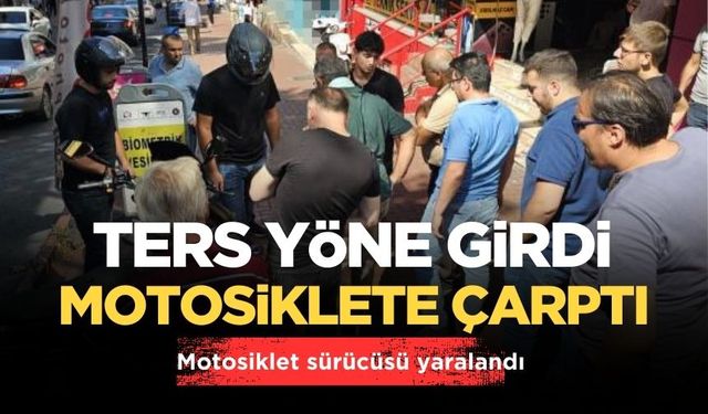 Ters yöne giren araç, motosikletle çarpıştı