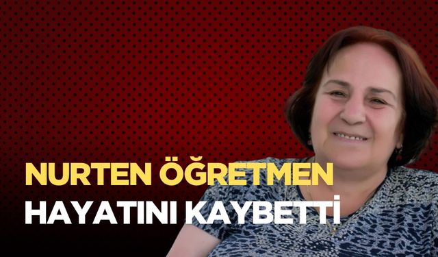 Hatice Nurten Şen Yalaz hayatını kaybetti