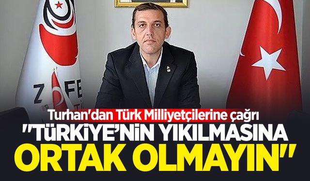 Oğuzhan Turhan'dan Türk Milliyetçilerine çağrı: "Türkiye’nin yıkılmasına ortak olmayın"