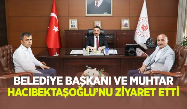 Belediye Başkanı ve Muhtar'dan Vali Hacıbektaşoğlu'na ziyaret