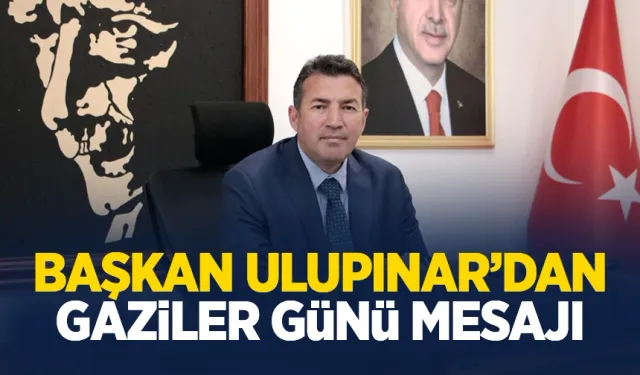 Belediye Başkanı Ulupınar'dan Gaziler Günü mesajı