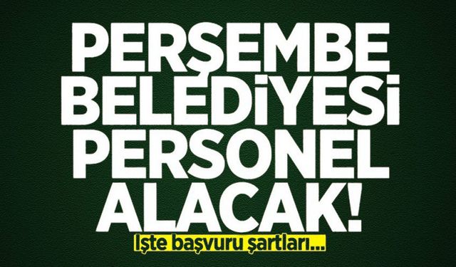 Perşembe Belediyesi personel alacak: İşte başvuru şartları!