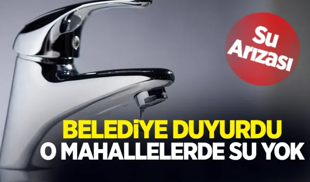 Belediye duyurdu: O mahalleler susuz kalacak!