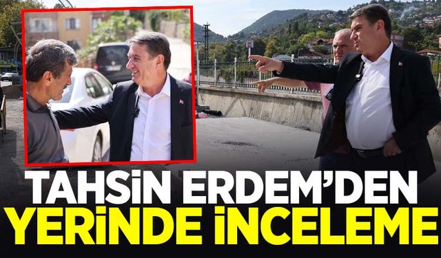 Tahsin Erdem'den yerinde inceleme