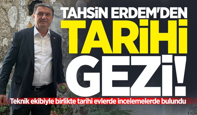 Tahsin Erdem'den tarihi evlere inceleme