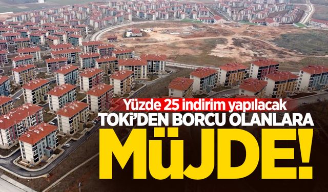 TOKİ'den borcu olanlara yüzde 25 indirim müjdesi