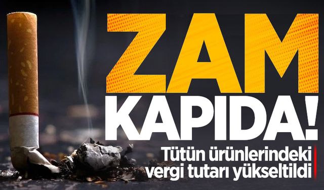 Sigaraya zam kapıda! Tütün ve tütün ürünlerindeki vergi tutarı yükseltildi