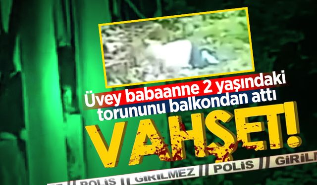 Üvey babaanne dehşeti: 2 yaşındaki torununu balkondan attı