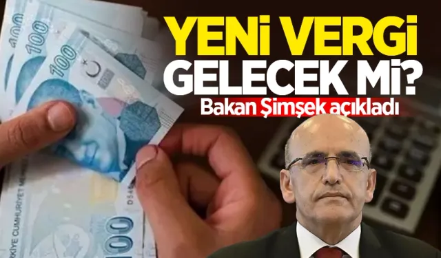 Yeni vergi gelecek mi? Bakan Şimşek açıkladı