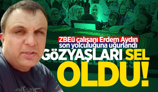 ZBEÜ çalışanı Erdem Aydın son yolculuğuna uğurlandı