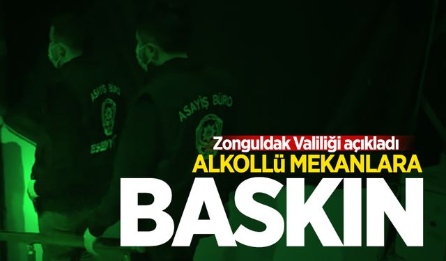 Zonguldak Valiliği açıkladı: Alkollü mekanlara baskın yapıldı!