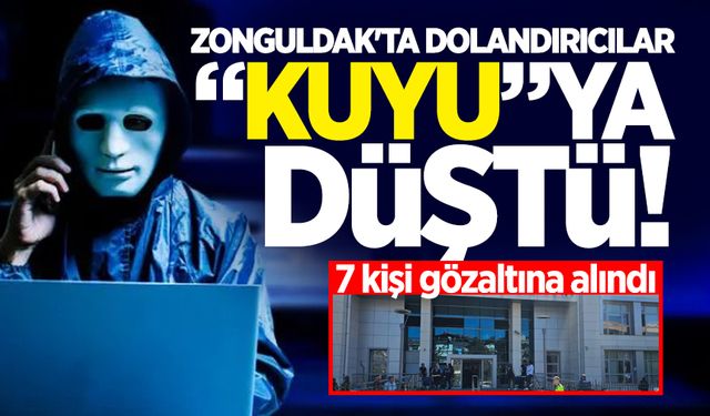 Zonguldak'ta dolandırıcılar 'Kuyu'ya düştü! 7 kişi gözaltına alındı