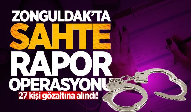 Zonguldak'ta sahte rapor operasyonu: 27 kişi gözaltına alındı!