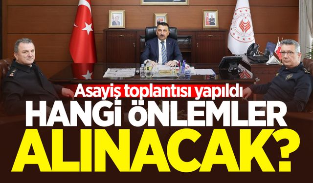 Asayiş toplantısı yapıldı: Hangi önlemler alınacak?