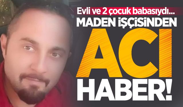 2 çocuk babası maden işçisinden acı haber: Trafik kazasında hayatını kaybetti!