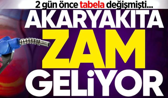 2 gün önce tabela değişmişti: Akaryakıta zam yolda!