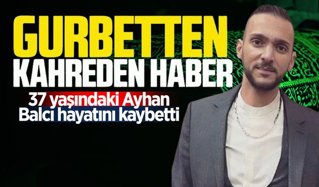 37 yaşındaki Ayhan Balcı hayatını kaybetti