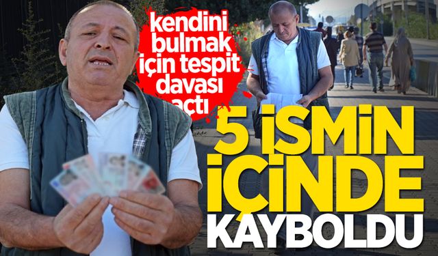 5 ismin içinde kayboldu, kendini bulmak için tespit davası açtı