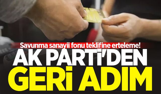 AK Parti'den geri adım: Savunma sanayii fonu teklifine erteleme!