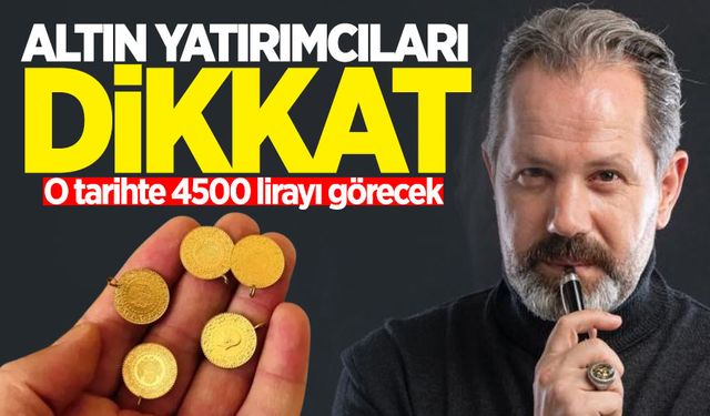 Altın yatırımcıları dikkat! O tarihte 4500 lirayı görecek