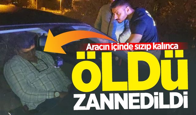 Aracın içinde sızıp kalınca vatandaşlar öldü zannetti