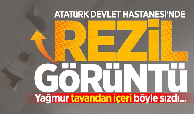 Atatürk Devlet Hastanesi'nde rezil görüntüler! Yağmur tavandan içeri böyle sızdı...