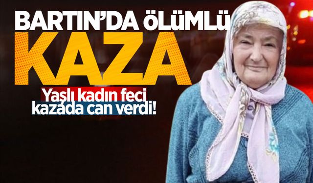 Bartın'da ölümlü kaza: Yaşlı kadın feci kazada can verdi!