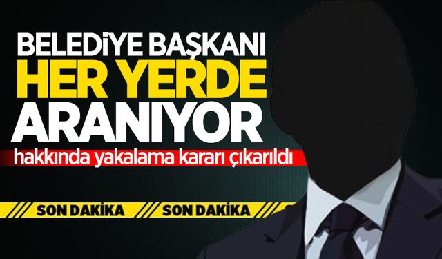 Belediye başkanı hakkında yakalama kararı çıkarıldı! Her yerde aranıyor...