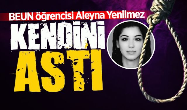 BEUN öğrencisi Aleyna Yenilmez kendini astı!