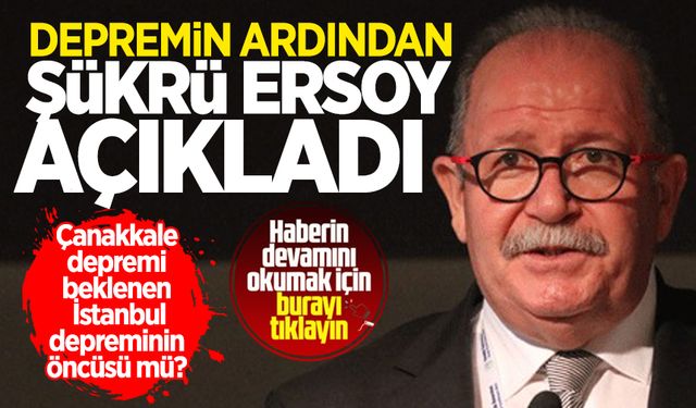 Çanakkale depreminin ardından Prof. Dr. Şükrü Ersoy açıkladı! Beklenen İstanbul depreminin öncüsü mü?