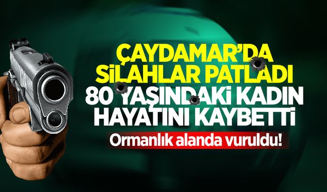 Çaydamar'da silahlı olay! 80 yaşında ki kadın hayatını kaybetti