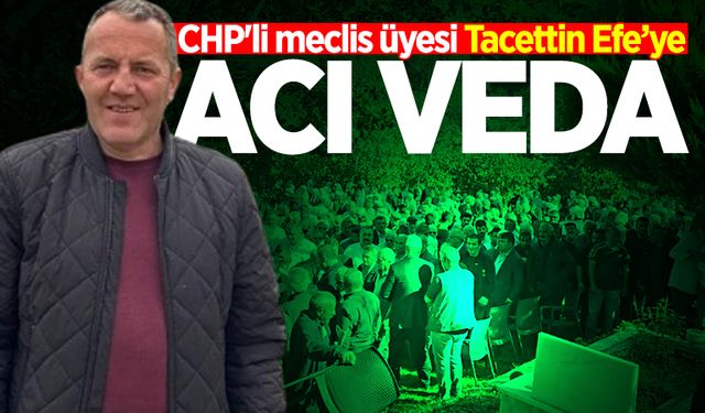 CHP'li meclis üyesi Tacettin Efe son yolculuğuna uğurlandı