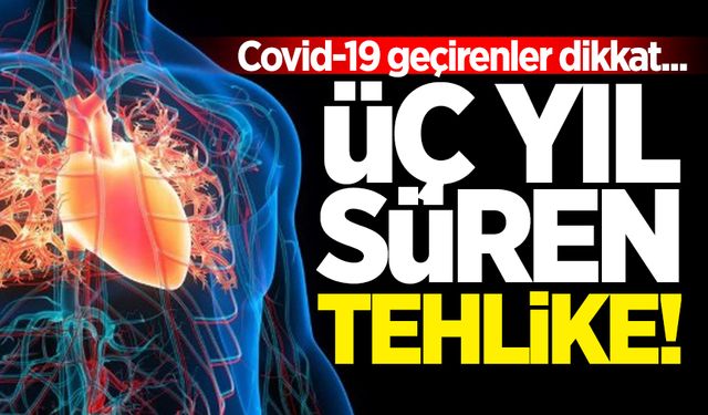 Covid-19 geçirenler dikkat... Üç yıl süren tehlike!