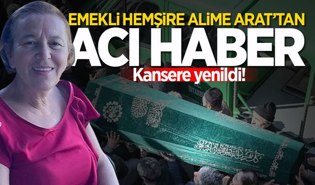 Emekli hemşire Alime Arat kansere yenildi