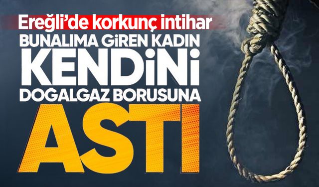 Ereğli'de korkunç intihar: Kendini doğalgaz borusuna astı!