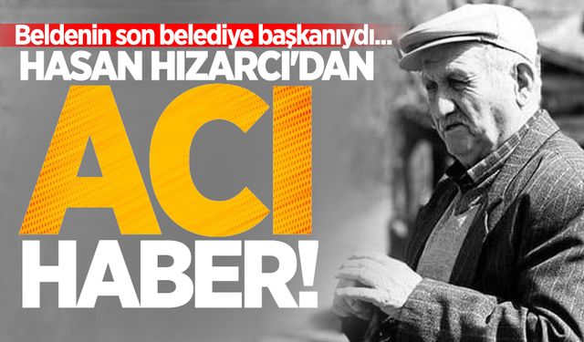 Eski belediye başkanı Hasan Hızarcı'dan acı haber!