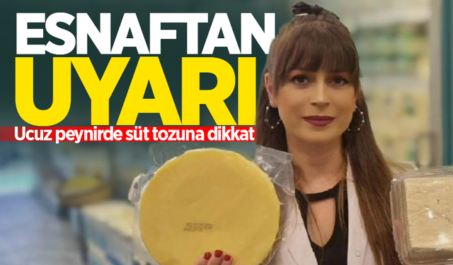 Esnaftan uyarı: Ucuz peynirde süt tozuna dikkat