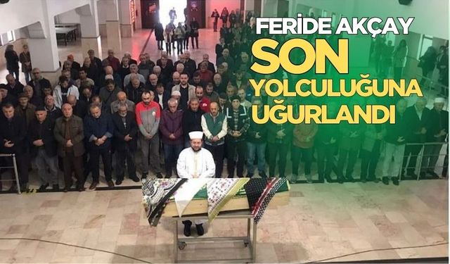 İnanış Gazetesi'nin Kurucusu Kemal Sönmez'in Kız Kardeşi Feride Akçay son yolculuğuna uğurlandı!