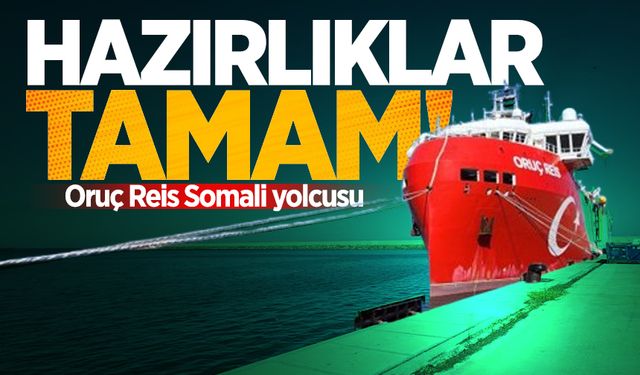 Hazırlıklar tamam! Oruç Reis Somali yolcusu