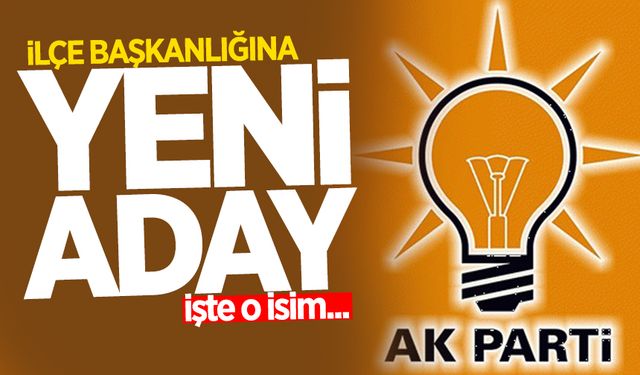 İlçe Başkanlığına adaylığını duyurdu! İşte o isim...